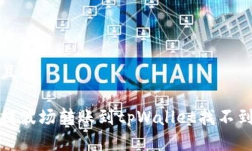 思考一个且的

如何解决提波场转账到tpWallet找不到币的问题