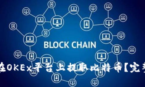 如何在OKEx平台上提取比特币？完整指南