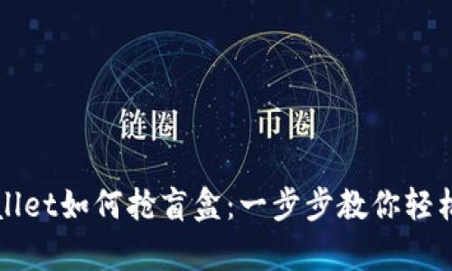 tpWallet如何抢盲盒：一步步教你轻松参与