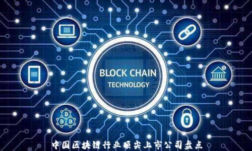 
中国区块链行业顶尖上市公司盘点