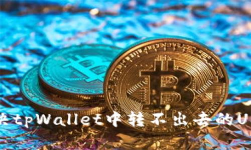 如何解决tpWallet中转不出去的USDT问题