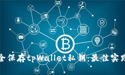 如何安全保存tpWallet私钥：最佳实践与技巧