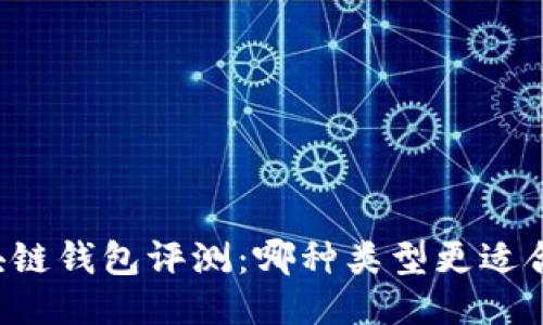 区块链钱包评测：哪种类型更适合你？