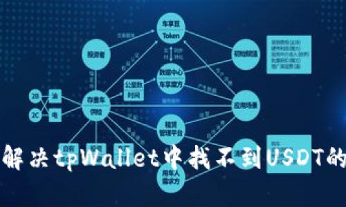 如何解决tpWallet中找不到USDT的问题