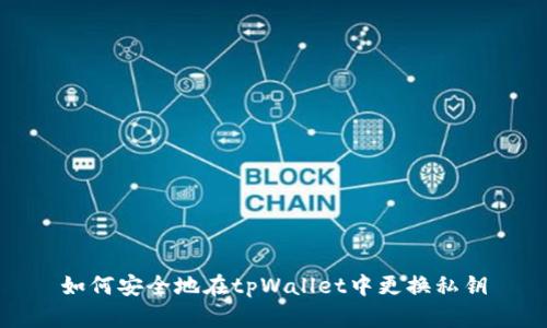 如何安全地在tpWallet中更换私钥
