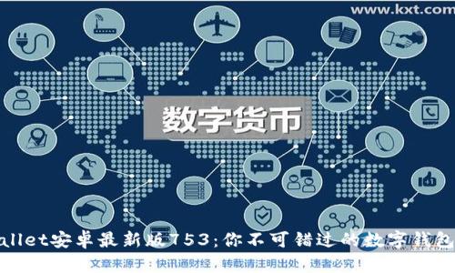 tpWallet安卓最新版753：你不可错过的数字钱包体验