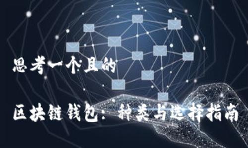 思考一个且的

区块链钱包: 种类与选择指南