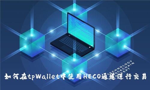 如何在tpWallet中使用HECO通道进行交易