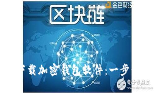 如何下载加密钱包软件：一步步详解