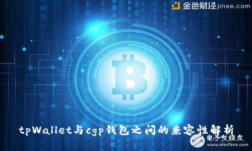 tpWallet与cgp钱包之间的兼容性解析