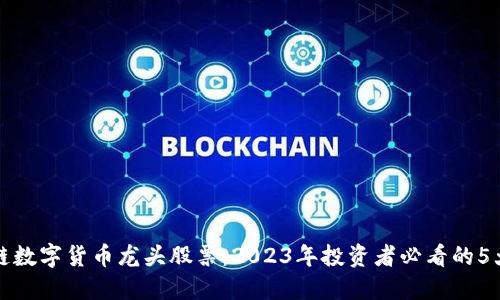 揭秘区块链数字货币龙头股票：2023年投资者必看的5大龙头企业