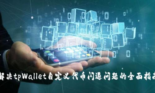 解决tpWallet自定义代币闪退问题的全面指南