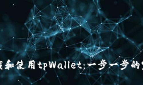 如何下载和使用tpWallet：一步一步的完整指南