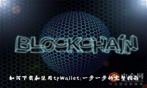 如何下载和使用tpWallet：一步一步的完整指南
