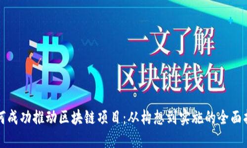 如何成功推动区块链项目：从构想到实施的全面指南