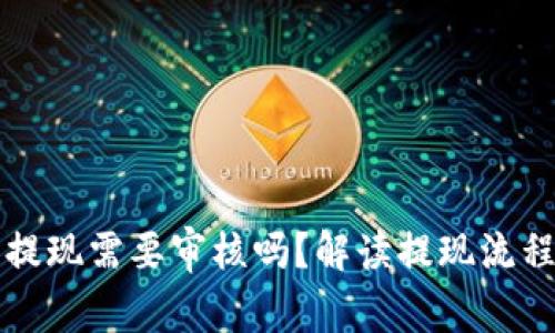 区块链钱包提现需要审核吗？解读提现流程和注意事项
