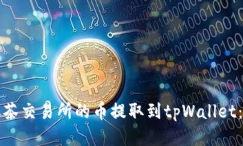 如何将抹茶交易所的币提取到tpWallet：详细指南