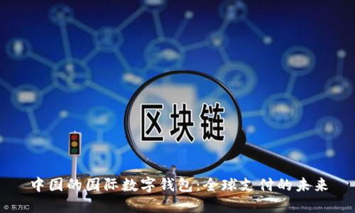 中国的国际数字钱包：全球支付的未来