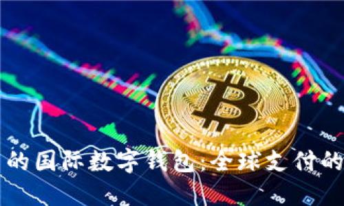 中国的国际数字钱包：全球支付的未来