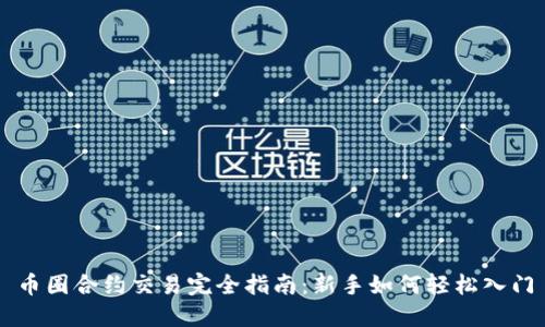 币圈合约交易完全指南:新手如何轻松入门