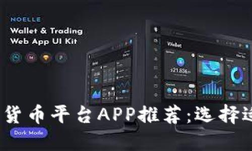 2023年最佳加密货币平台APP推荐：选择适合你的交易工具