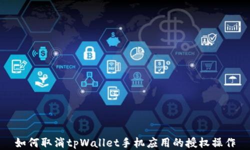 
如何取消tpWallet手机应用的授权操作