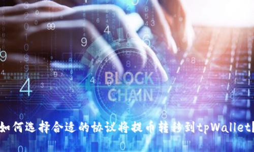 如何选择合适的协议将提币转移到tpWallet？