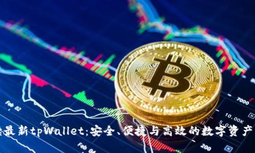 全面解读最新tpWallet：安全、便捷与高效的数字资产管理工具