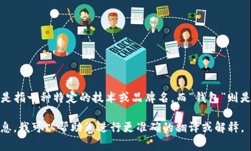tpWallet 的翻译可以是“tp钱包”。“tp” 在这里通常是指一种特定的技术或品牌名，而“钱包”则是指用于存储数字资产或加密货币的应用程序或软件。

如果您有特定的上下文或使用场景，可以提供更多信息，我可以帮助您进行更准确的翻译或解释。