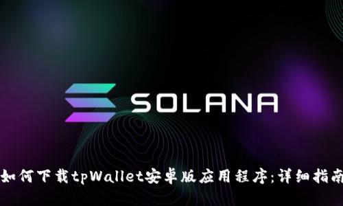如何下载tpWallet安卓版应用程序：详细指南