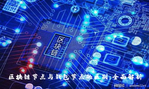 区块链节点与钱包节点的区别：全面解析