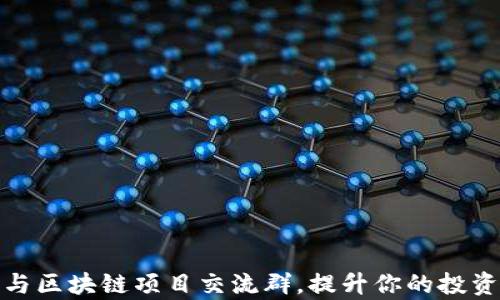 
如何有效参与区块链项目交流群，提升你的投资与学习经验