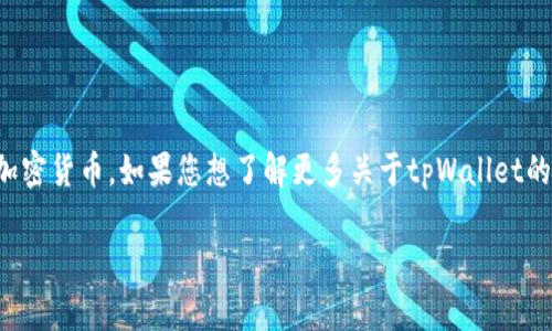 货币tpWallet是一种数字钱包，旨在方便用户存储和管理各种加密货币。如果您想了解更多关于tpWallet的信息，例如它的特点、使用方法、安全性等，请参考以下内容大纲。

### tpWallet：你需要知道的一切数字货币钱包