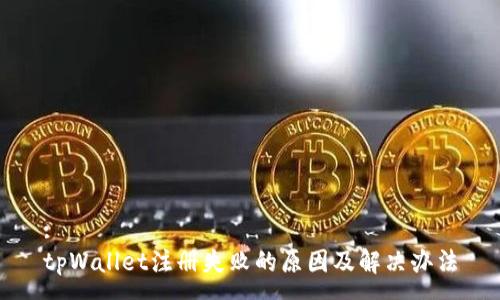 :
tpWallet注册失败的原因及解决办法