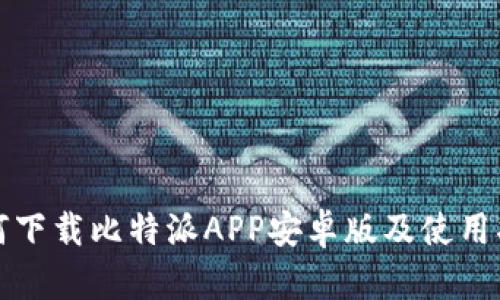 如何下载比特派APP安卓版及使用指南