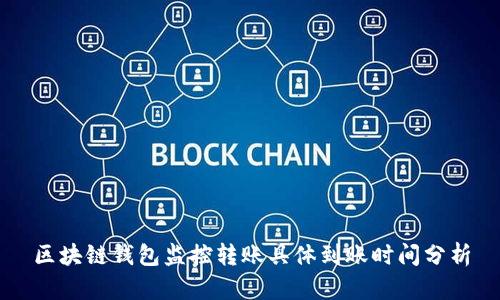 区块链钱包监控转账具体到账时间分析