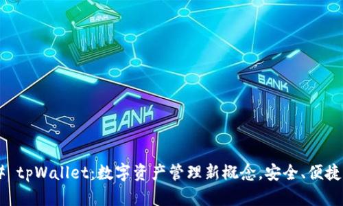 ### tpWallet：数字资产管理新概念，安全、便捷、智能