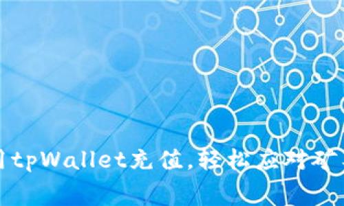 如何使用tpWallet充值，轻松应对矿工费问题