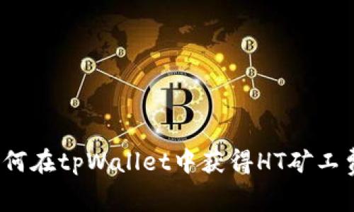 如何在tpWallet中获得HT矿工费？