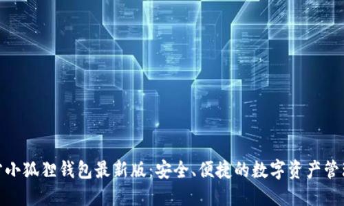 : 官方小狐狸钱包最新版：安全、便捷的数字资产管理工具