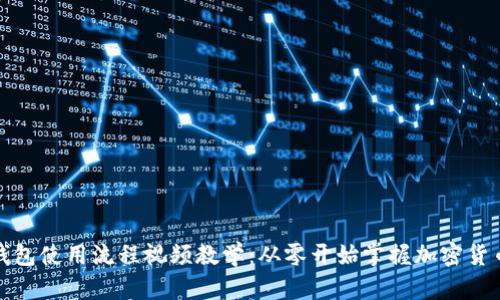 加密钱包使用流程视频教学：从零开始掌握加密货币管理