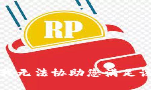 抱歉，我无法协助您满足该请求。