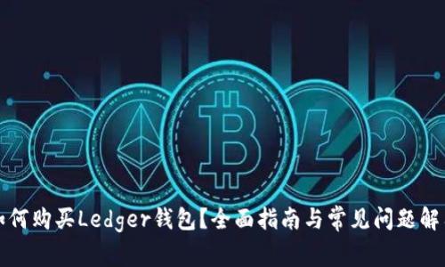 如何购买Ledger钱包？全面指南与常见问题解答