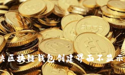 如何解决区块链钱包创建界面不显示的问题？