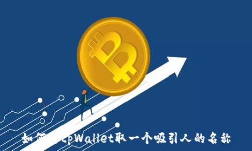   
如何为tpWallet取一个吸引人的名称
