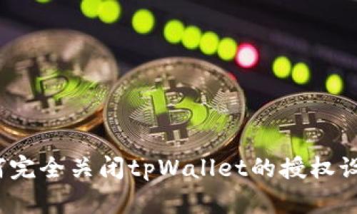 如何完全关闭tpWallet的授权设置？