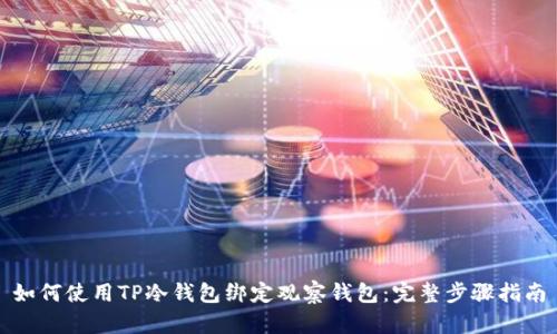如何使用TP冷钱包绑定观察钱包：完整步骤指南