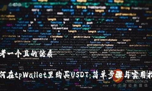 思考一个且的优质

如何在tpWallet里购买USDT：简单步骤与实用指南
