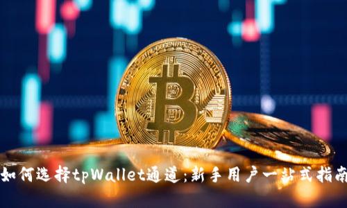如何选择tpWallet通道：新手用户一站式指南