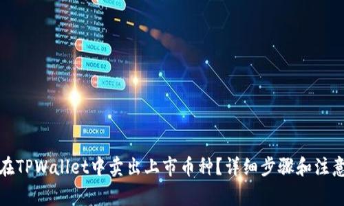 如何在TPWallet中卖出上市币种？详细步骤和注意事项